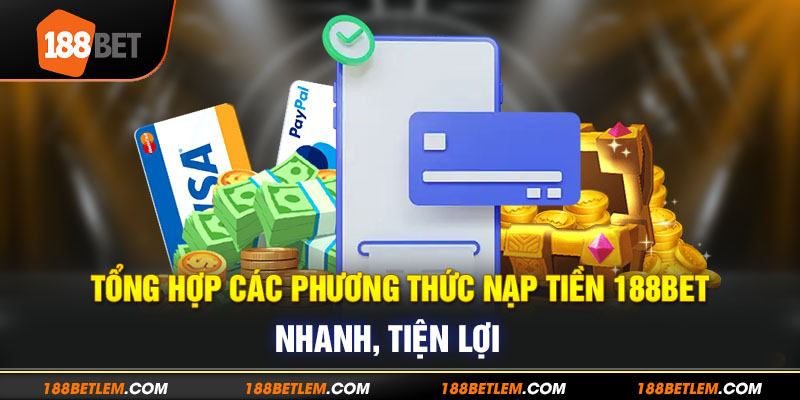 1-tong-hop-cac-phuong-thuc-nap-tien-188bet-nhanh-tien-loi